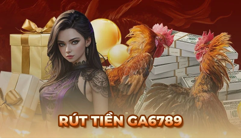 Hướng dẫn rút tiền Ga6789 nhanh chóng, an toàn và bảo mật